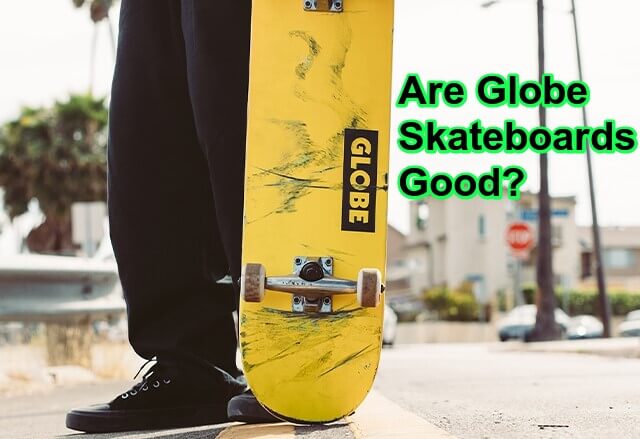 Are Globe Skateboards Good