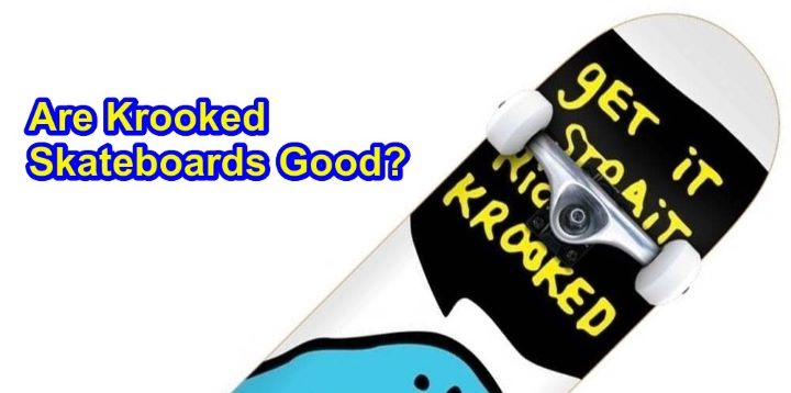 Are Krooked Skateboards Good